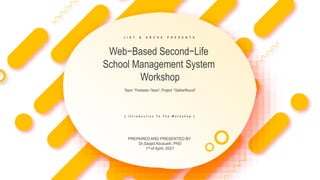PREPARED AND PRESENTED BY
Dr.Saajid Abuluaih, PhD
1st of April, 2021
J I S T & A R C H E P R E S E N T S
Web−Based Second−Life
School Management System
Workshop
Team: "Fantastic−Team”, Project: "GatherRound”
[ I n t r o d u c t i o n T o T h e W o r k s h o p ]
 