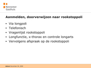 Aanmelden, doorverwijzen naar rookstoppoli Via longpoli Telefonisch Vragenlijst rookstoppoli Longfunctie, x-thorax en controle longarts Vervolgens afspraak op de rookstoppoli 