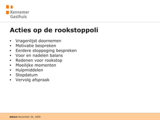 Acties op de rookstoppoli Vragenlijst doornemen Motivatie bespreken Eerdere stoppoging bespreken Voor en nadelen balans Redenen voor rookstop Moeilijke momenten Hulpmiddelen Stopdatum Vervolg afspraak 
