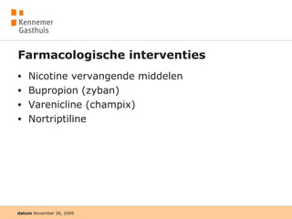 Farmacologische interventies Nicotine vervangende middelen Bupropion (zyban) Varenicline (champix) Nortriptiline 