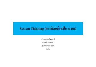 System Thinking (การคิดอยางเปนระบบ)
สุธีระ ประเสริฐสรรพ
คายพลังงาน ปตท.
26 พฤษภาคม 2554
หัวหิน
 