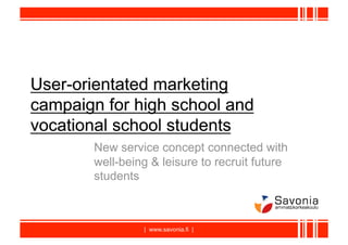 New service concept connected with
well-being & leisure to recruit future
students



         | www.savonia.fi |
 