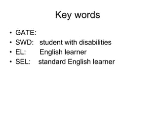 Key words  GATE:  SWD:  student with disabilities EL:  English learner SEL:  standard English learner  