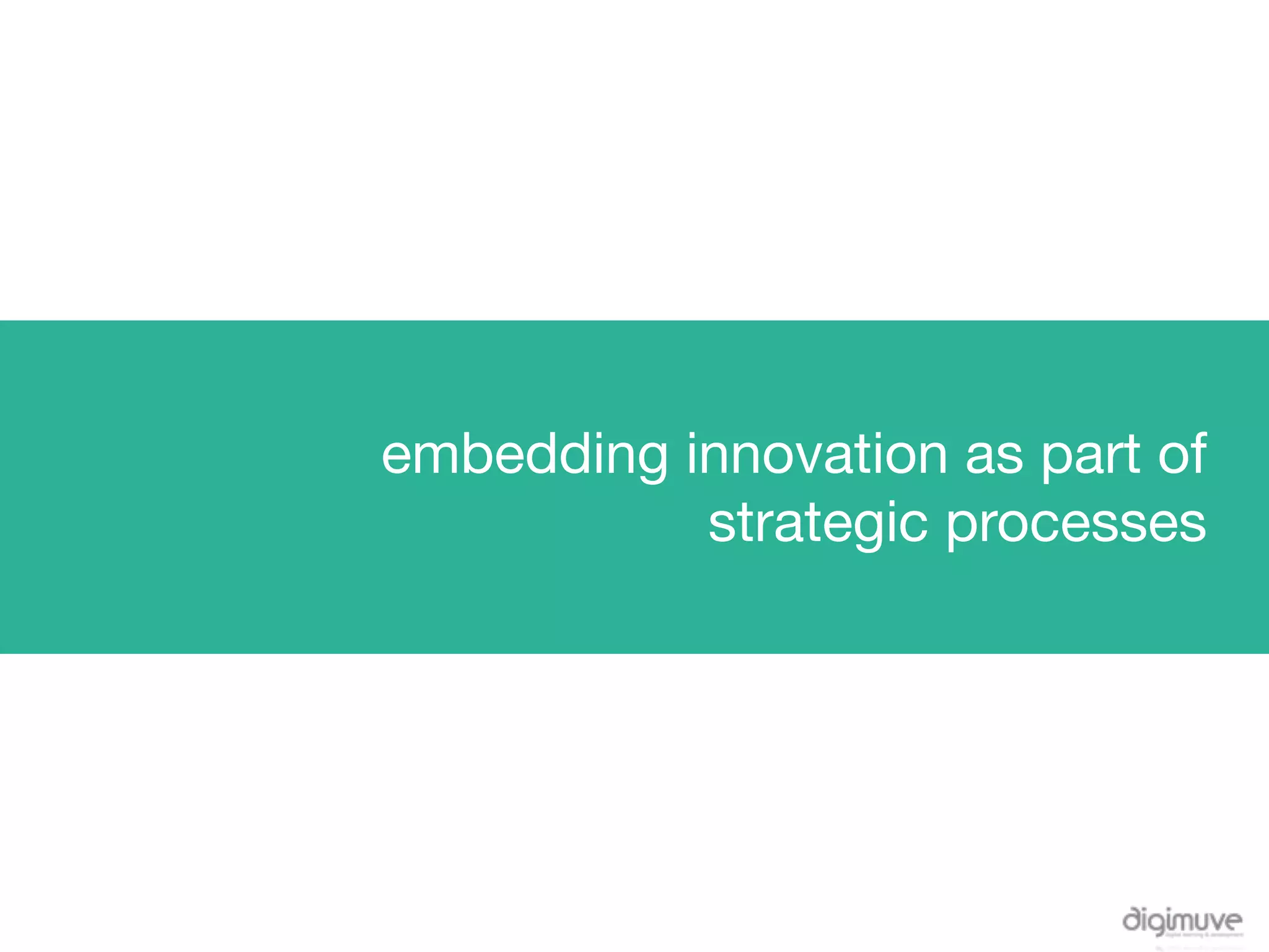 embedding innovation as part of
           strategic processes
 