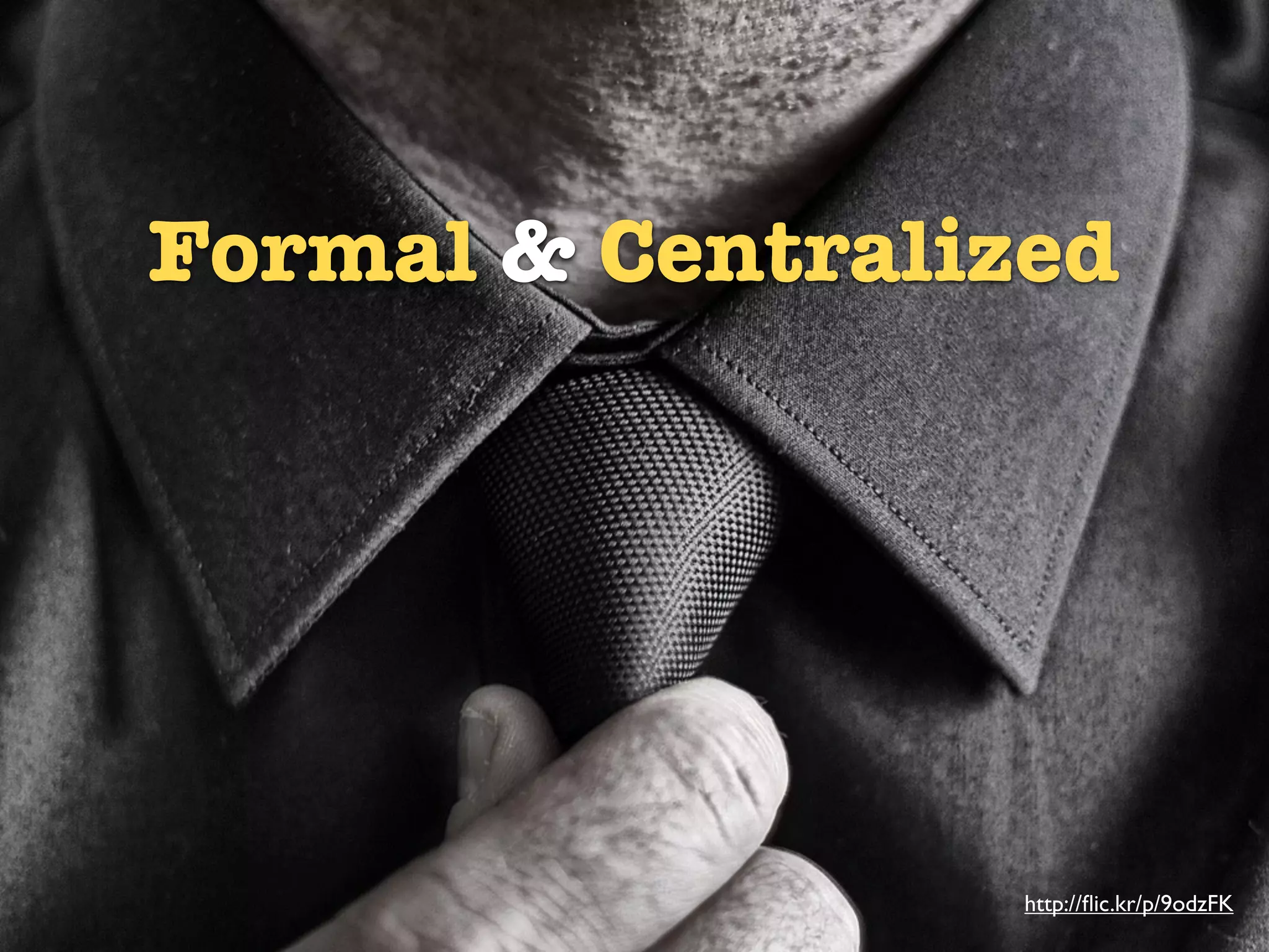 Formal & Centralized

     Formal & Centralized




                            http://ﬂic.kr/p/9odzFK
 