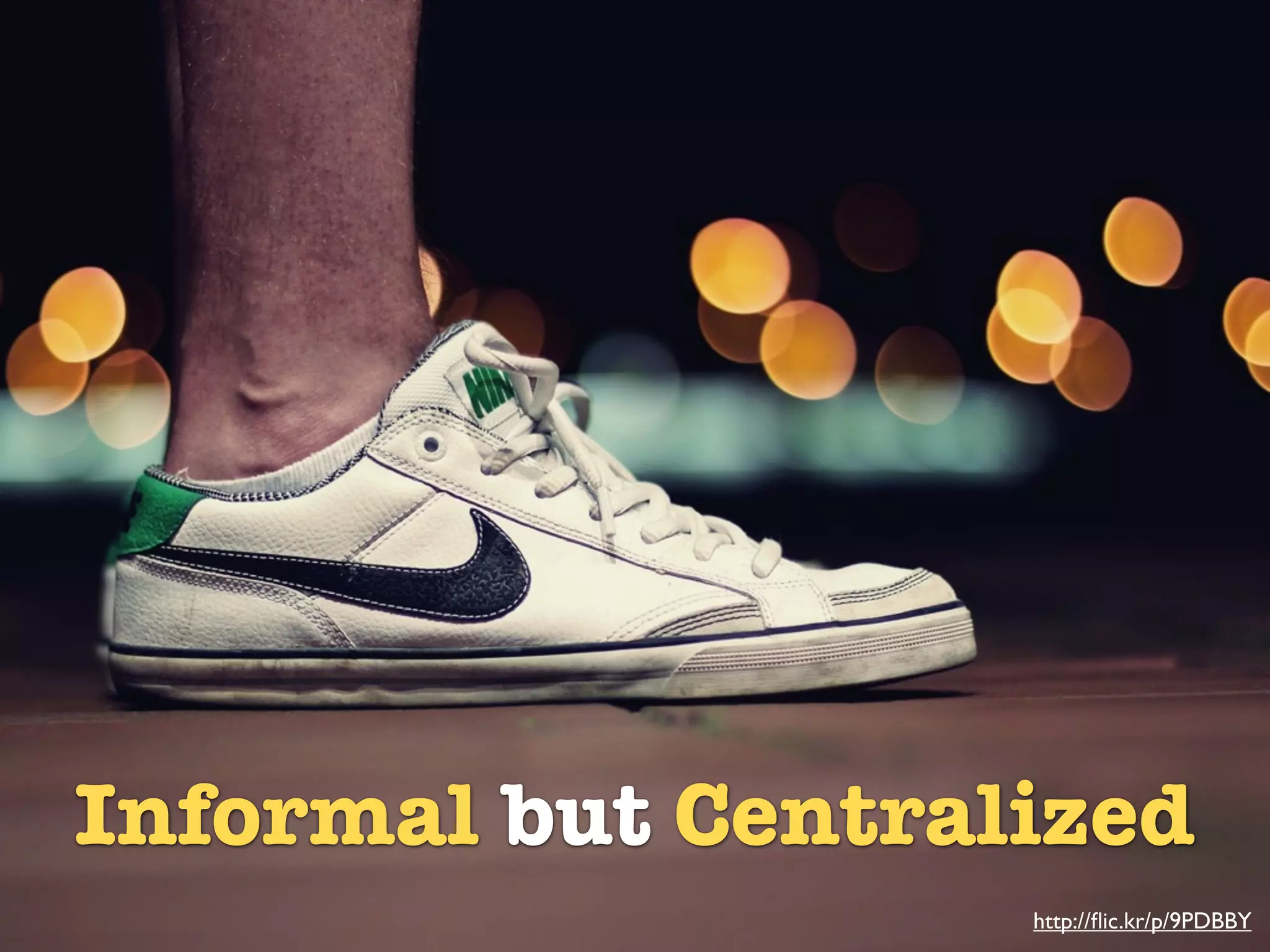 Informal but Centralized




Informal but Centralized
                                 http://ﬂic.kr/p/9PDBBY
 