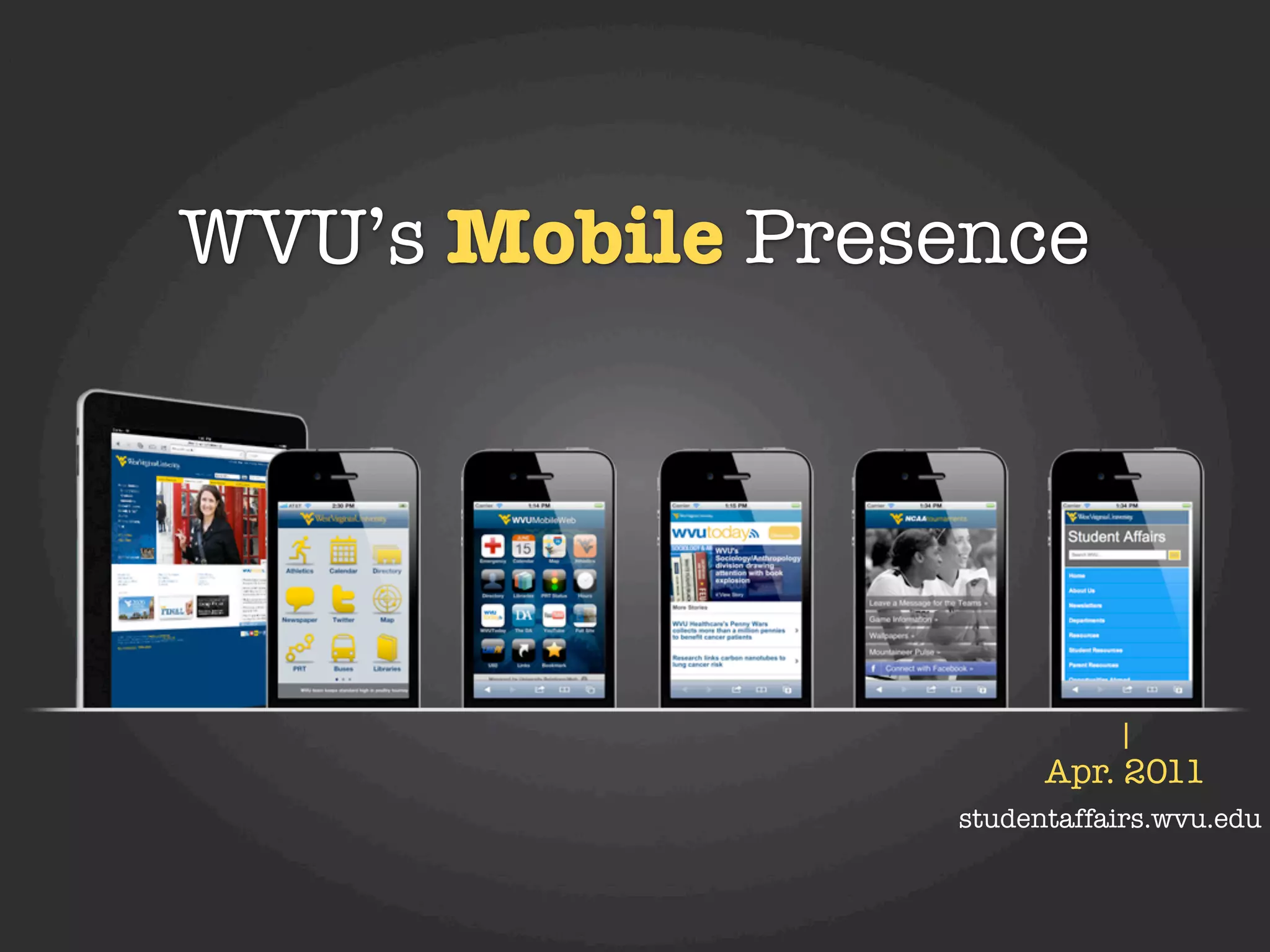 WVU’s Mobile Presence




                       Apr. 2011
                 studentaffairs.wvu.edu
 