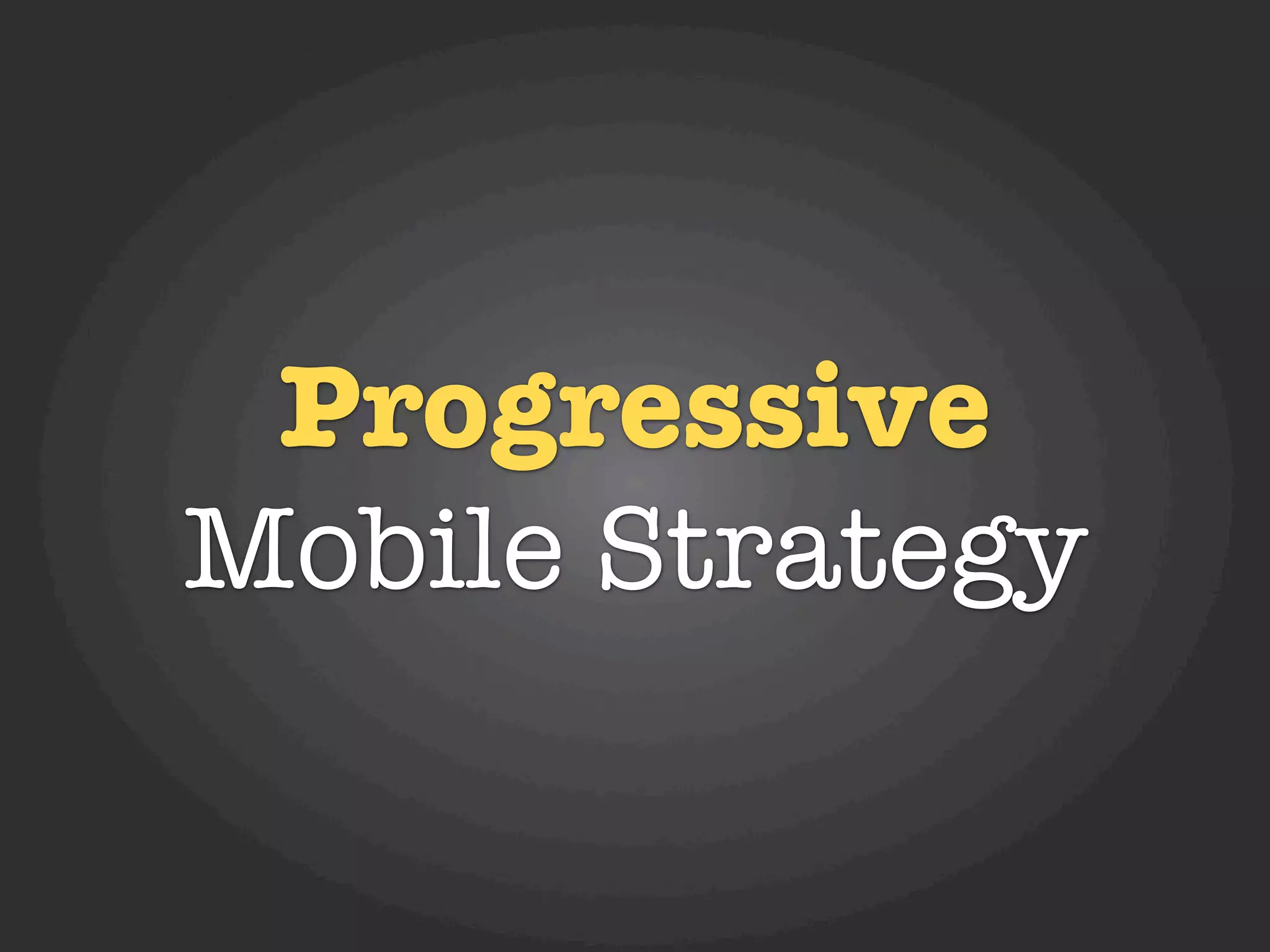 Progressive
Mobile Strategy
 