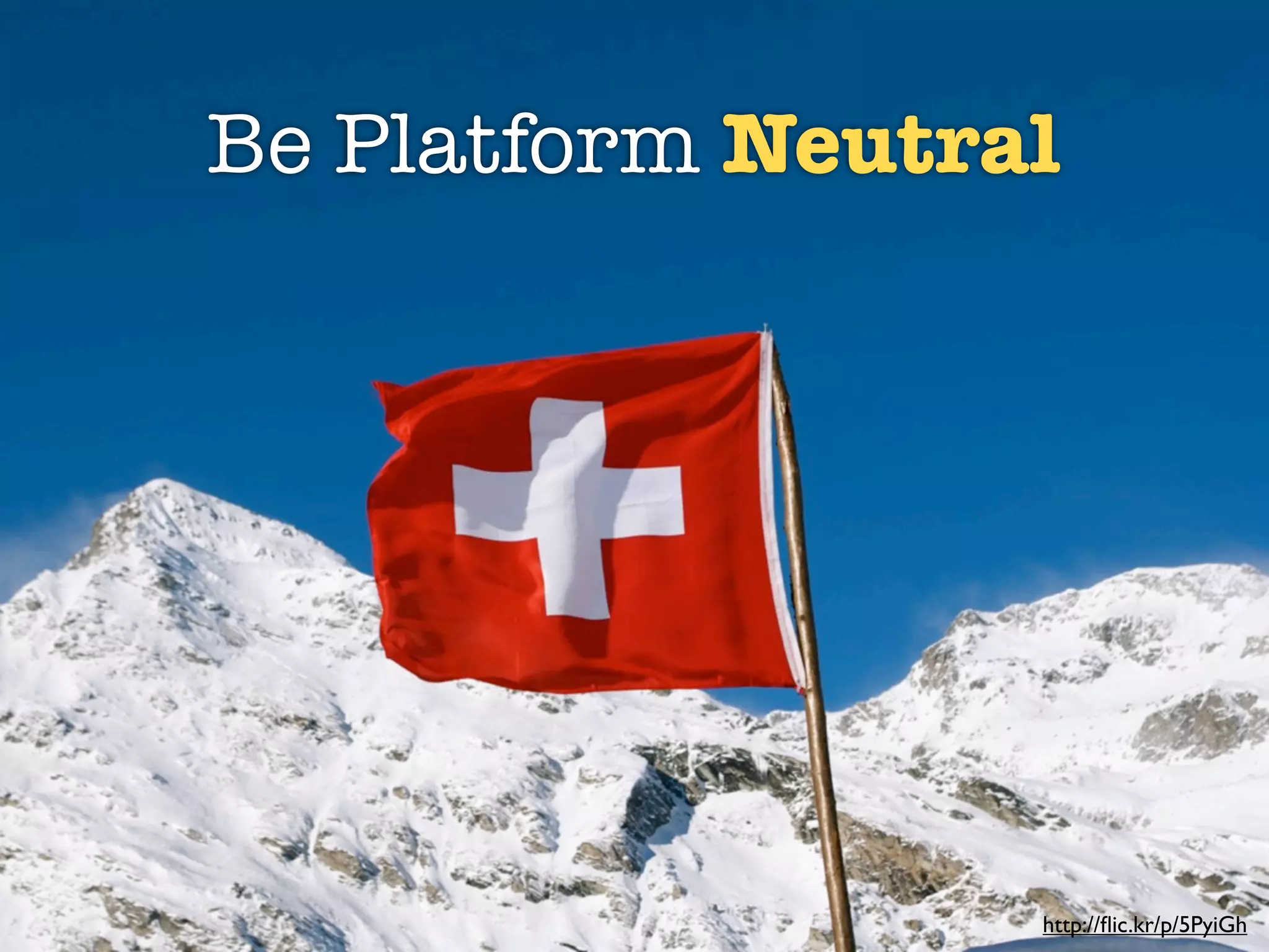 Be Platform Neutral


                Being Platform Neutral
        fo rm
  lat
P


                                         http://ﬂic.kr/p/5PyiGh
 