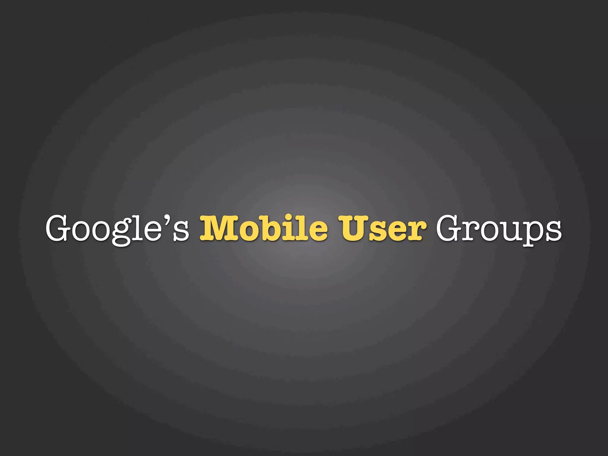 Google’s Mobile User Groups
 