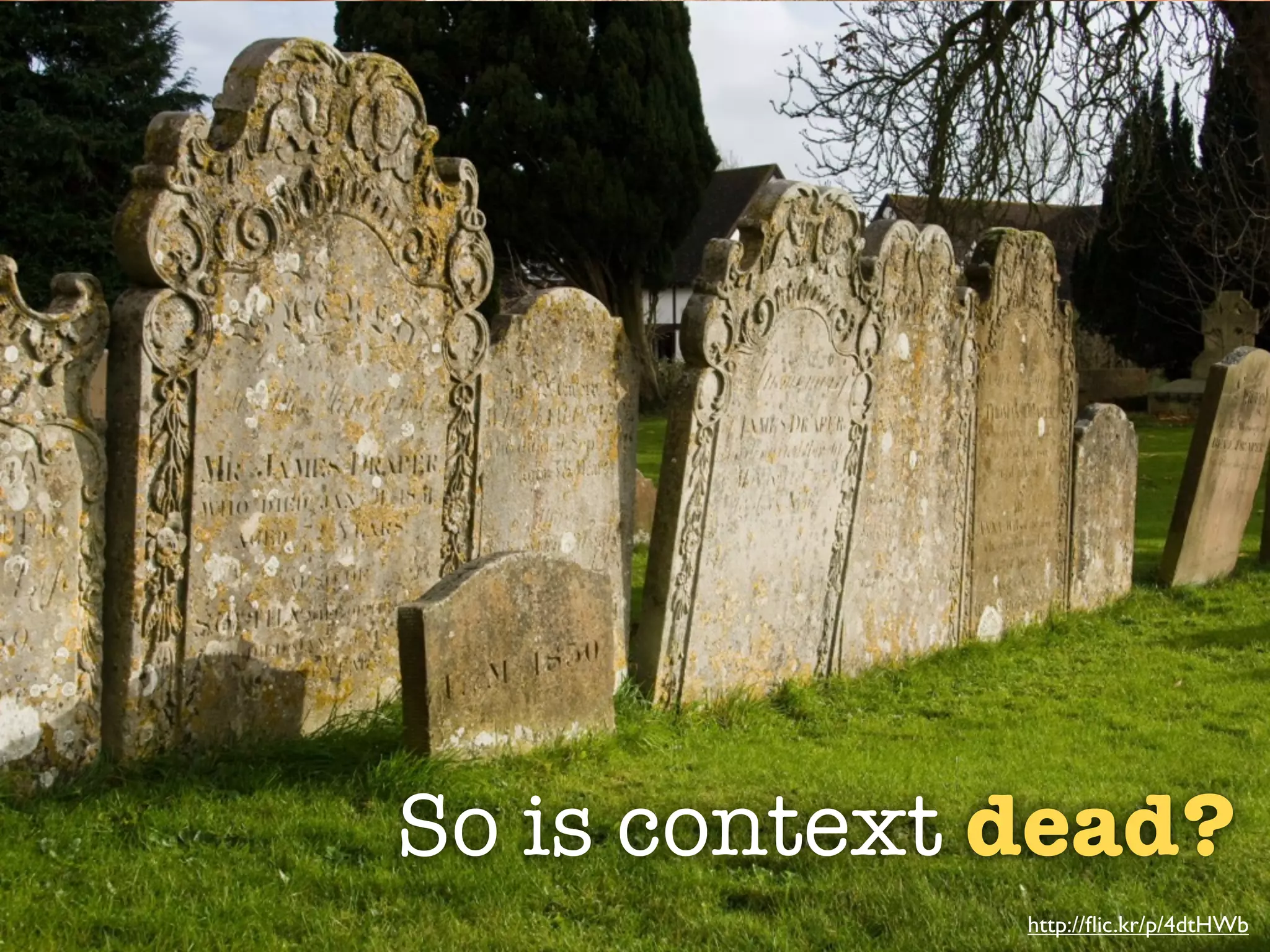 So is context dead?
              http://ﬂic.kr/p/4dtHWb
 