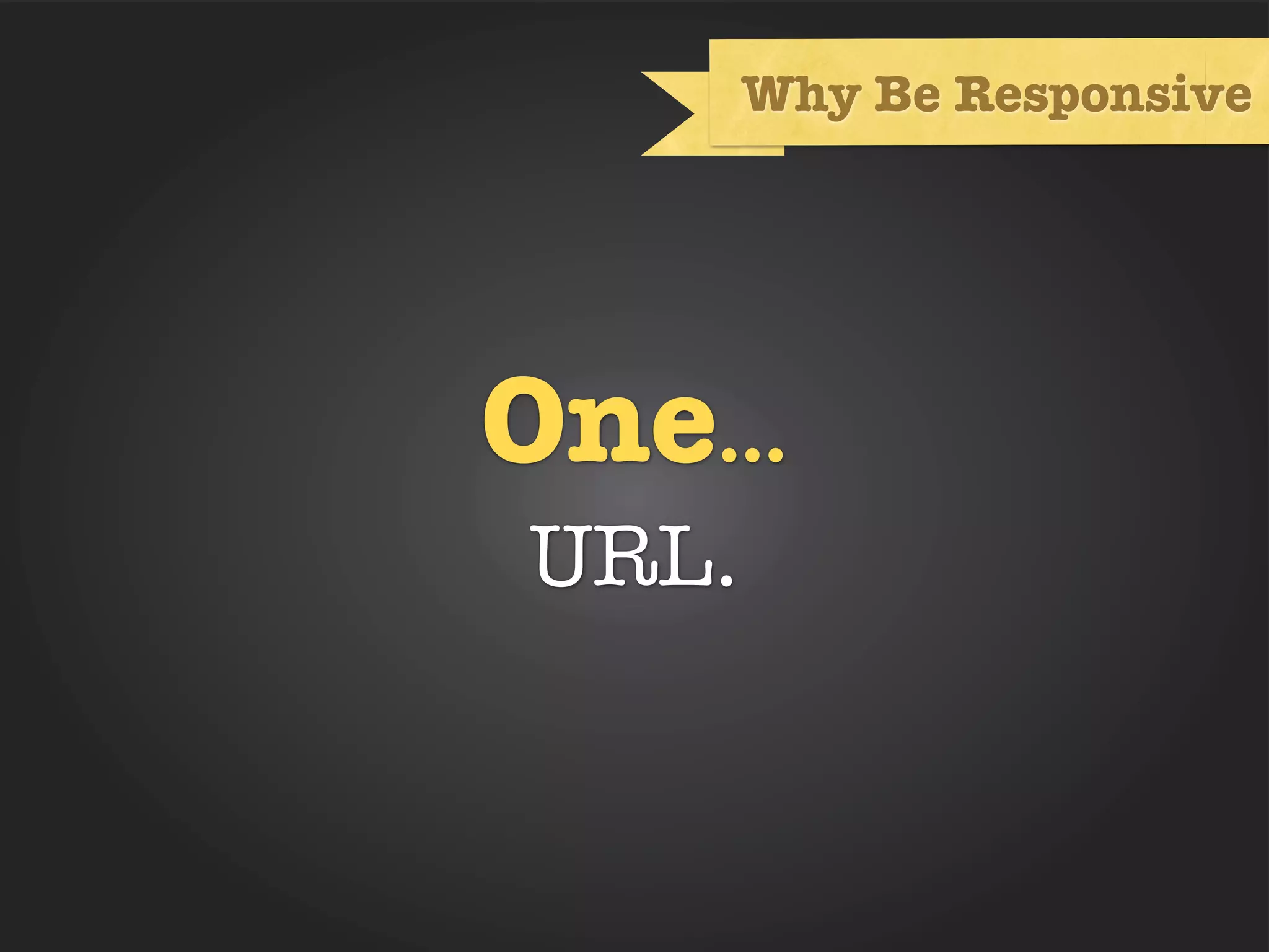 Why Be Responsive




One...
URL.
 