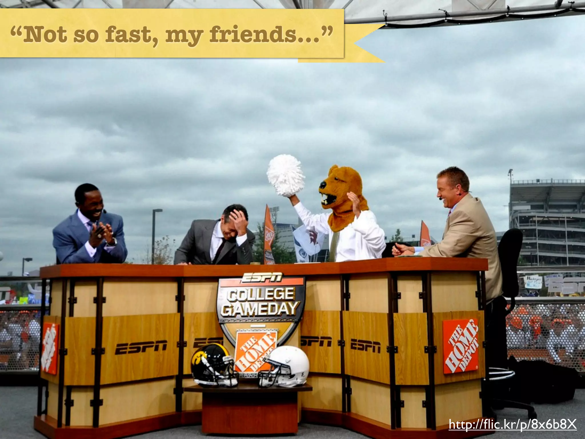 “Not so fast, my friends...”




                               http://ﬂic.kr/p/8x6b8X
 