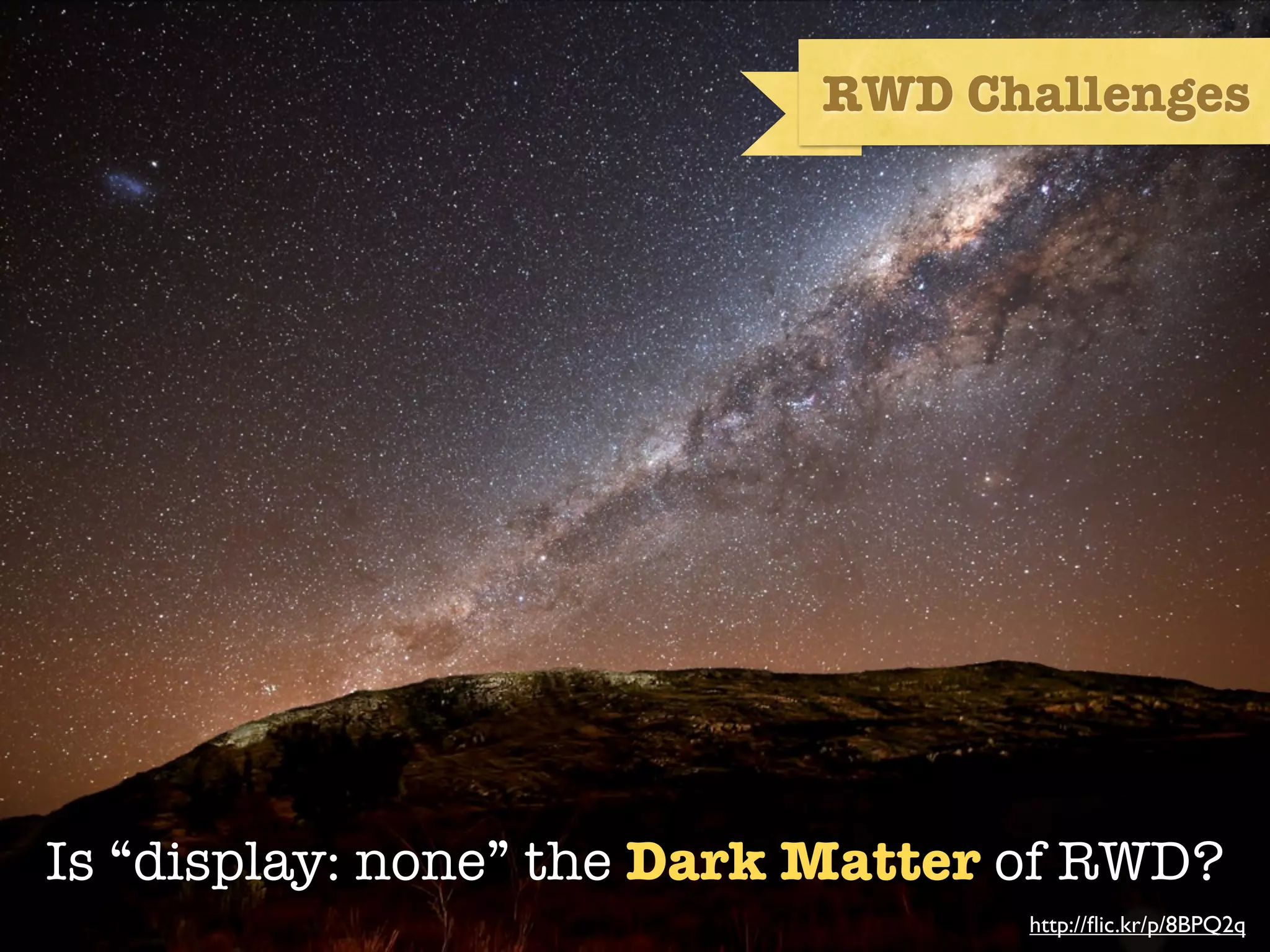 RWD Challenges




Is “display: none” the Dark Matter of RWD?
                                   http://ﬂic.kr/p/8BPQ2q
 