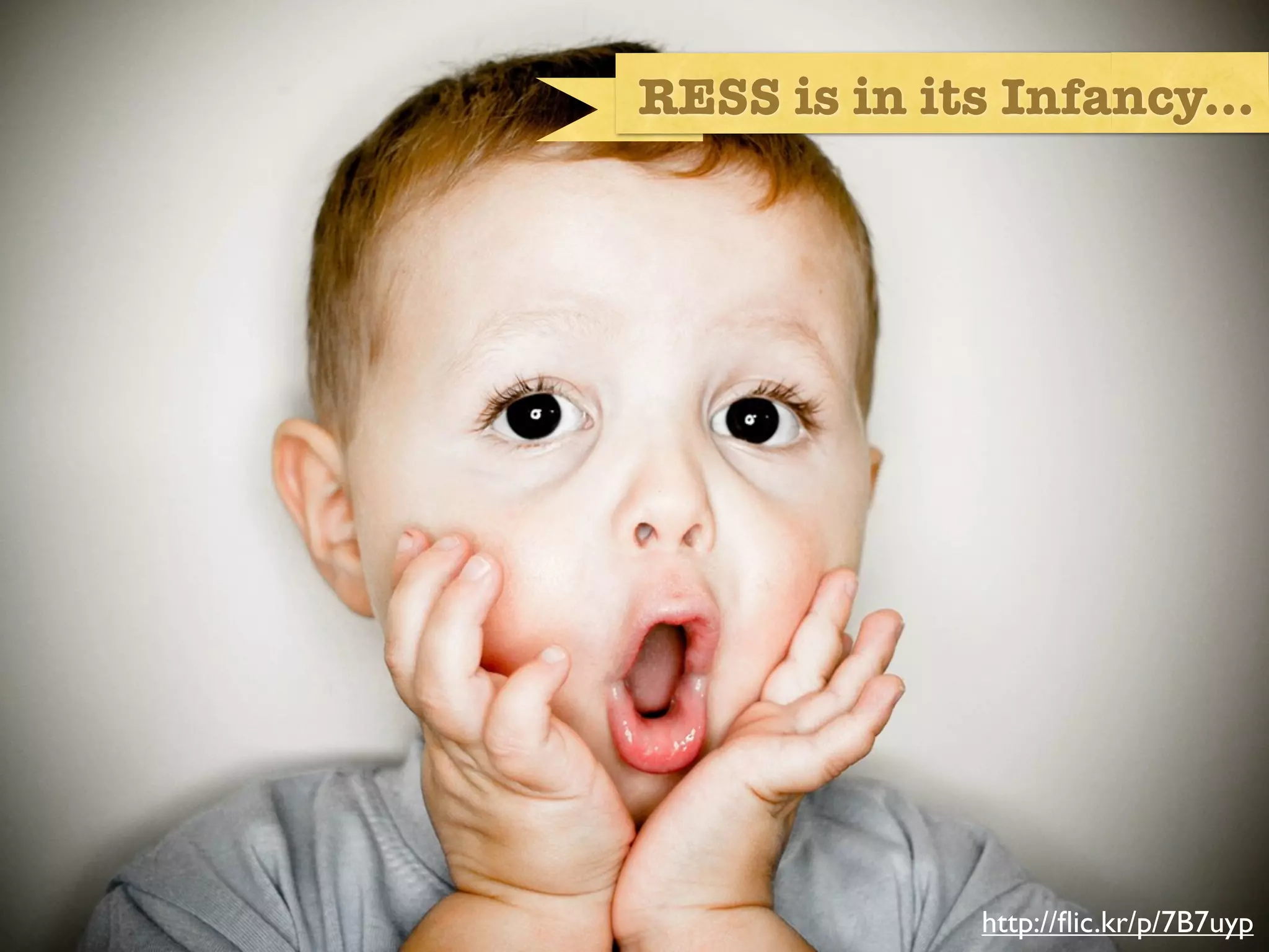 RESS is in its Infancy...




Infancy




                http://ﬂic.kr/p/7B7uyp
 