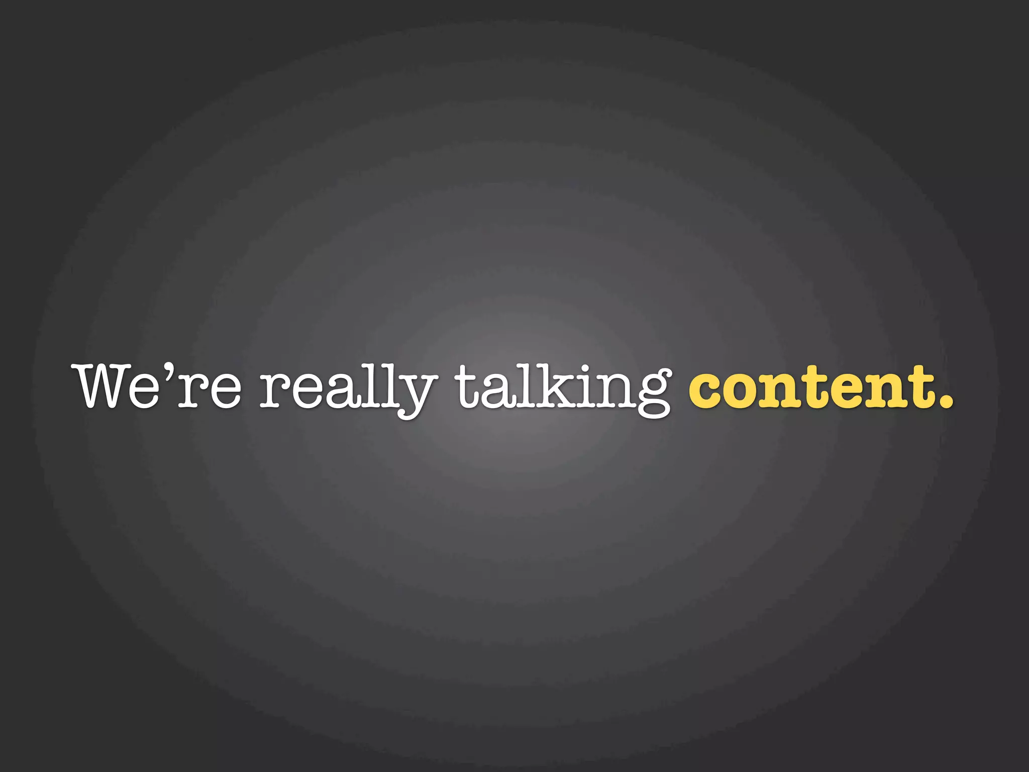 We’re really talking content.
 