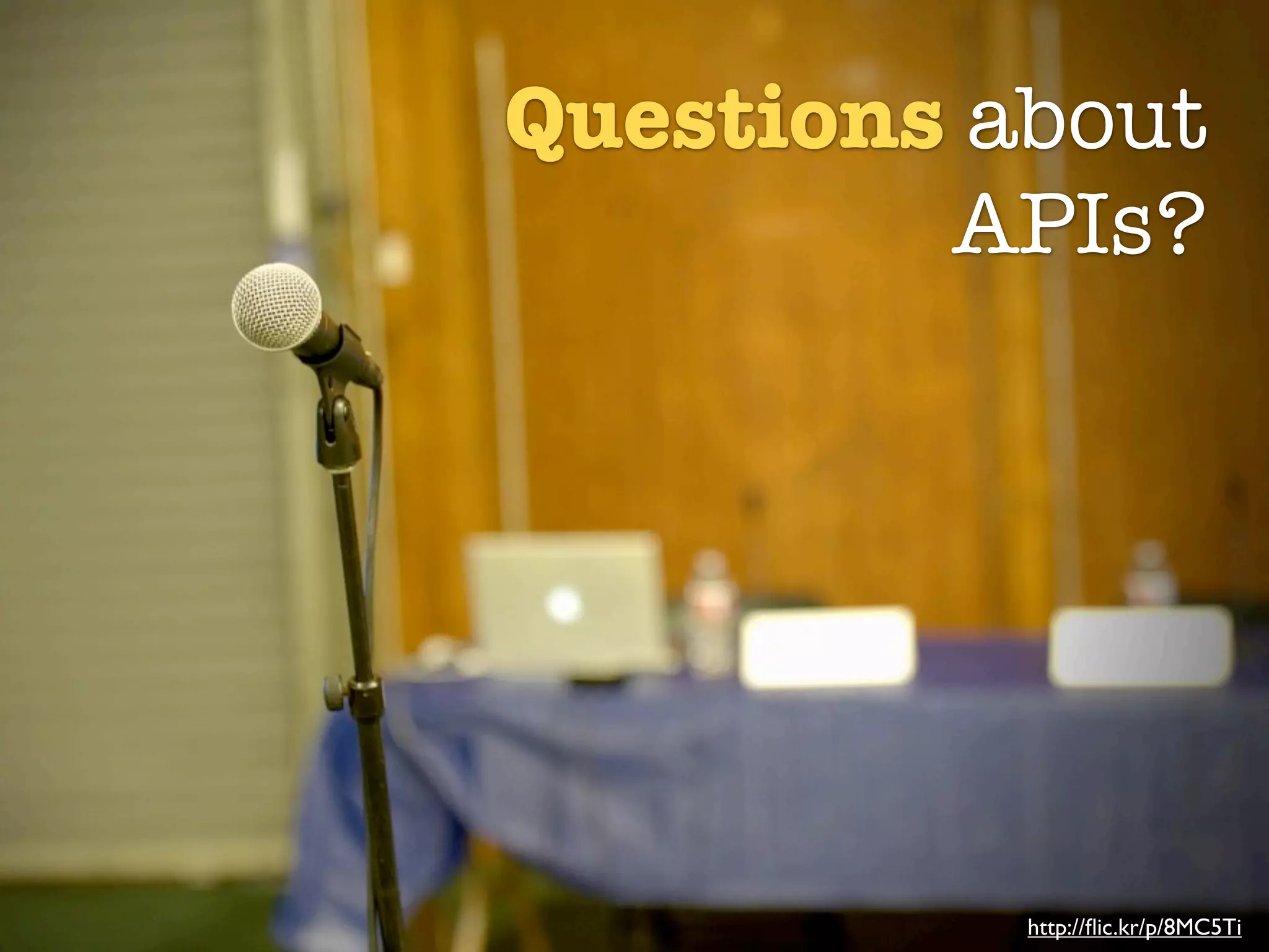 Questions about
         APIs?




           http://ﬂic.kr/p/8MC5Ti
 