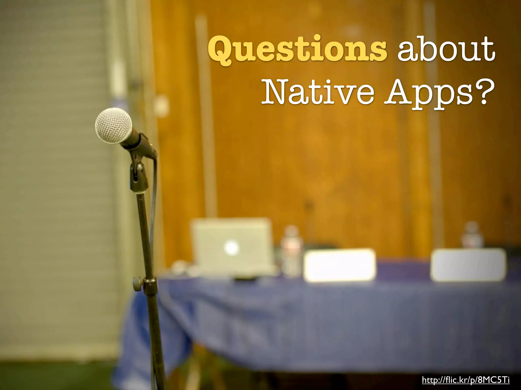 Questions about
  Native Apps?




           http://ﬂic.kr/p/8MC5Ti
 