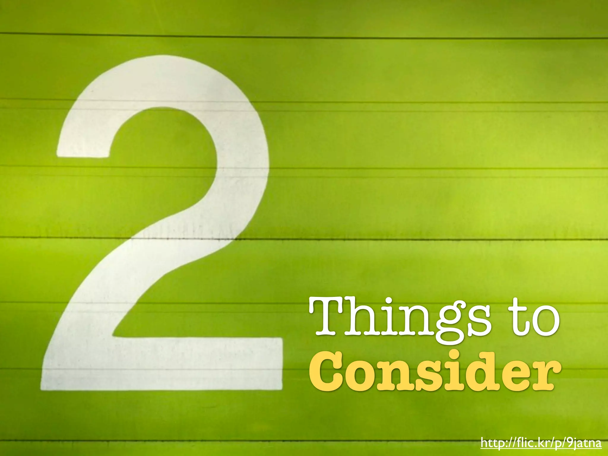 Two Possible Solutions


           Things to
           Consider
                         http://ﬂic.kr/p/9jatna
 