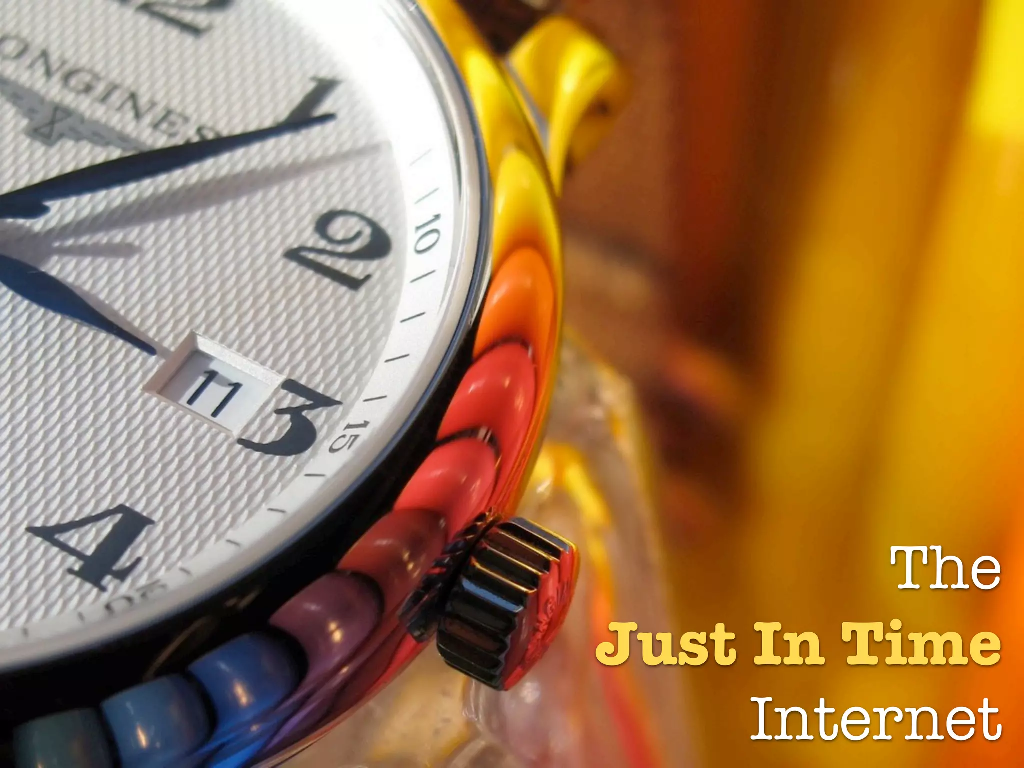 the just in time internet



                           The
                 Just In Time
                      Internet
 