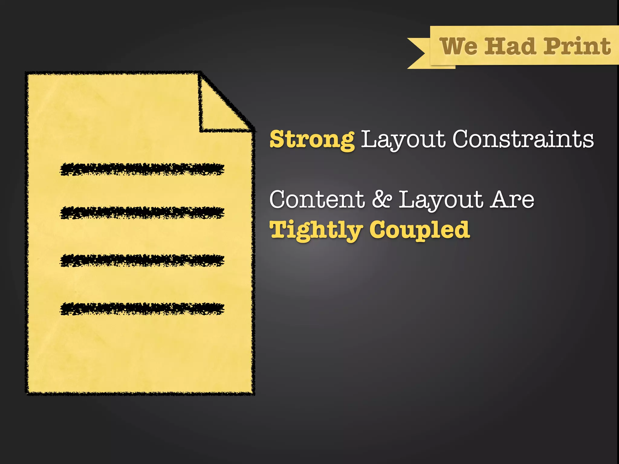 We Had Print


      Strong Layout Constraints

       Content & Layout Are
deﬁned Tightly Coupled
       container
 