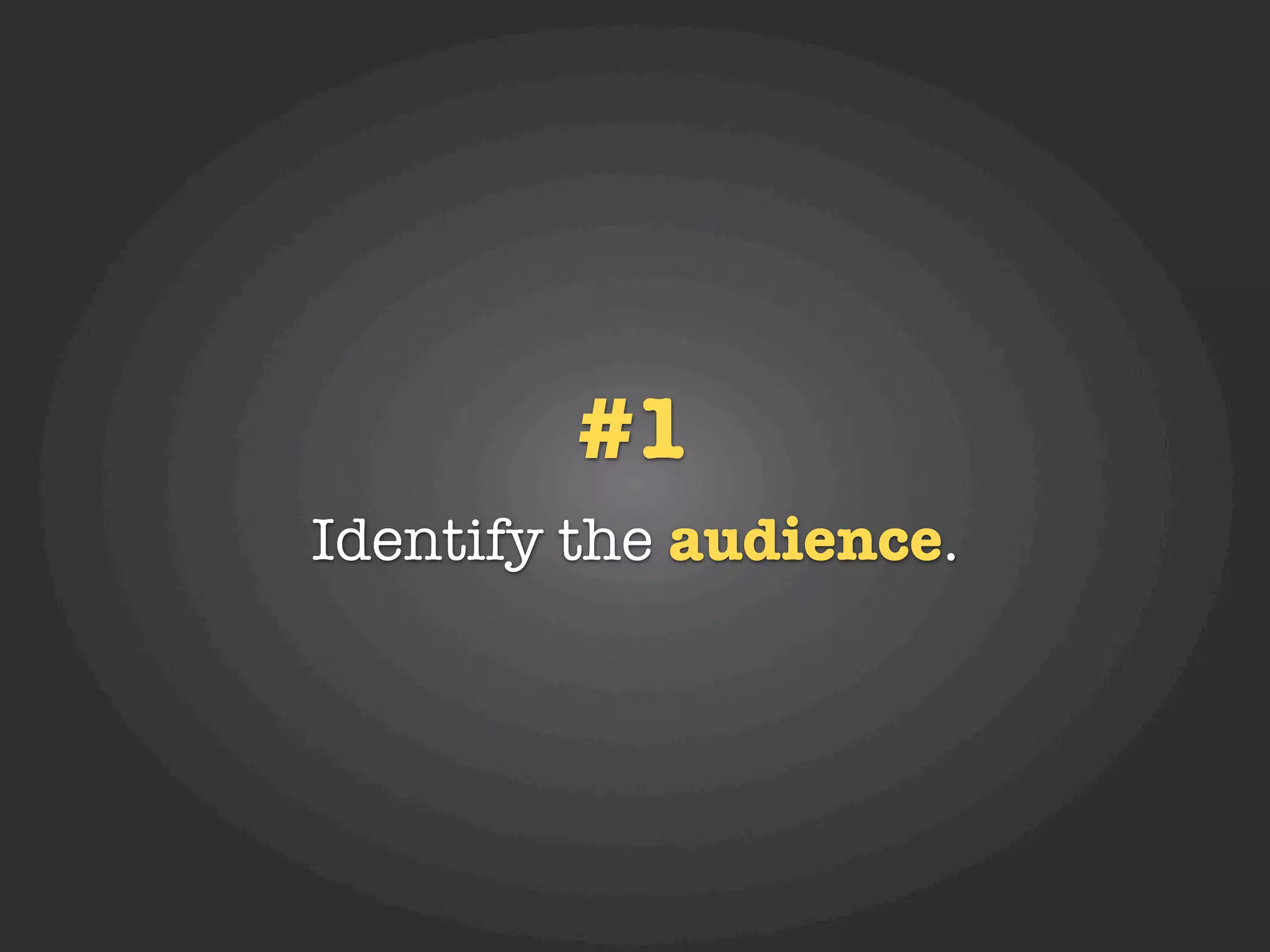#1
Identify the audience.
 