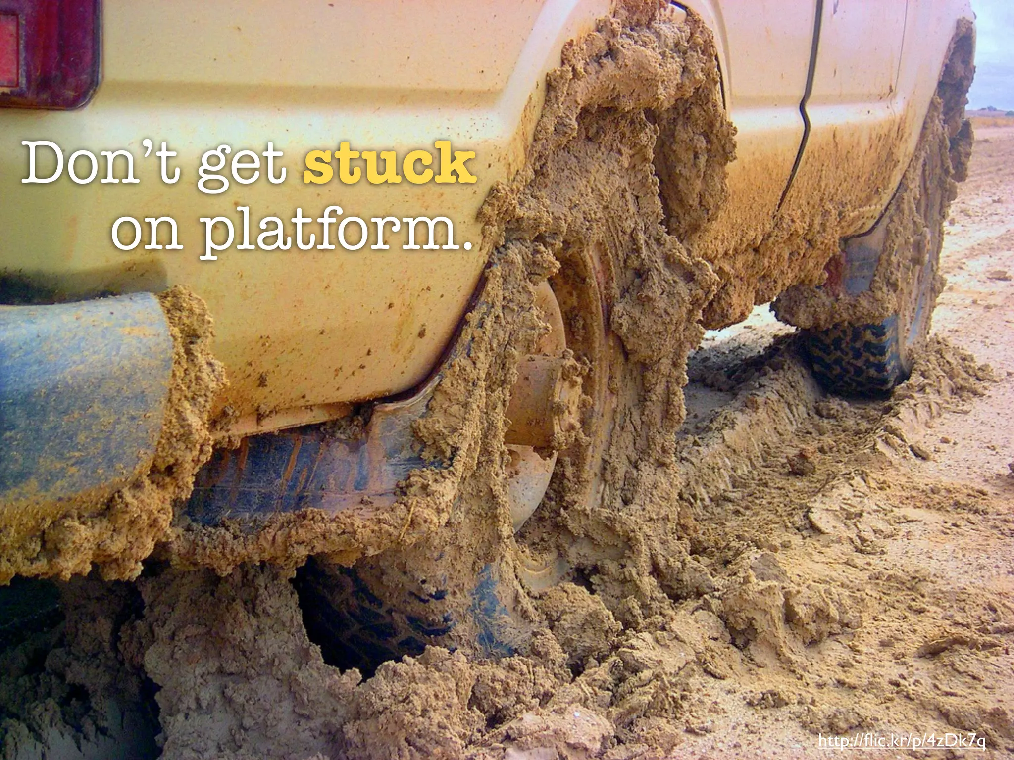 Don’t get stuck
  on platform.




                  http://ﬂic.kr/p/4zDk7q
 