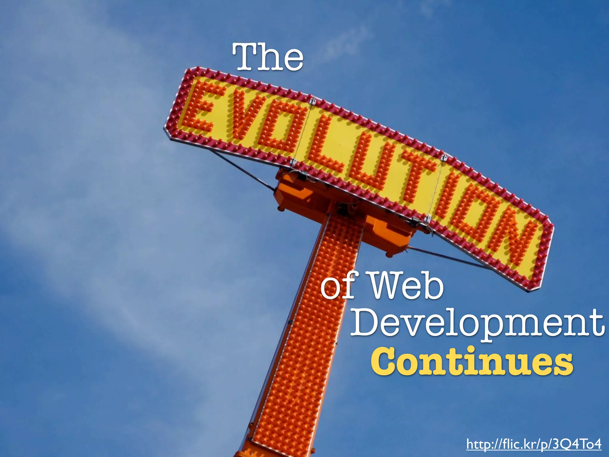 The



The evolution of web development continues...

                       of Web
                         Development
                          Continues
                                     http://ﬂic.kr/p/3Q4To4
 