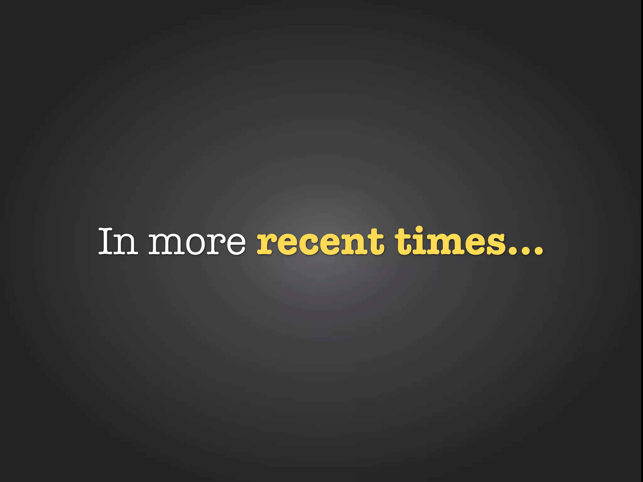 The Future
FriendlyWhy times...
            Campus
 In more recent
 