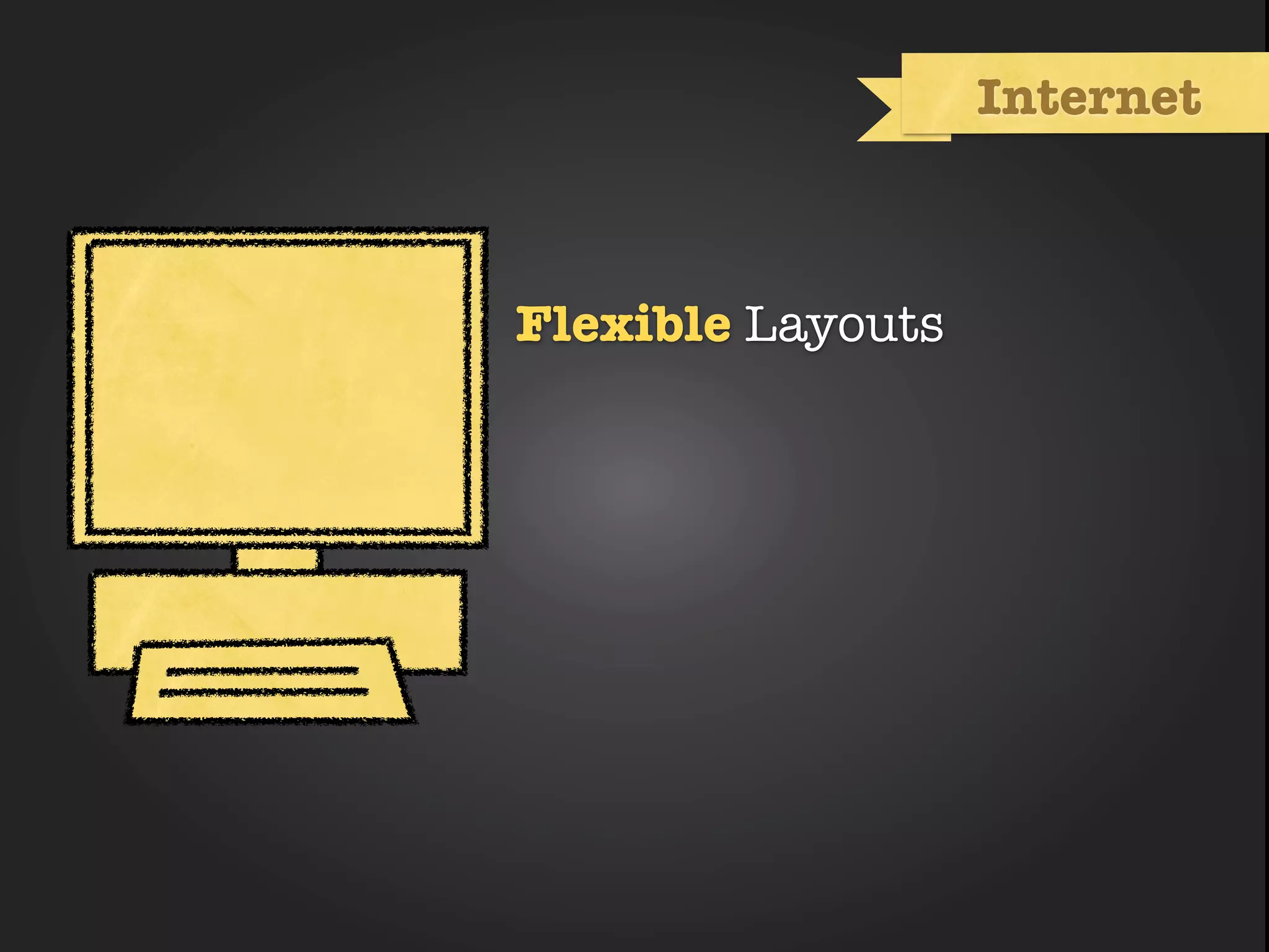 Internet



Flexible Layouts
 