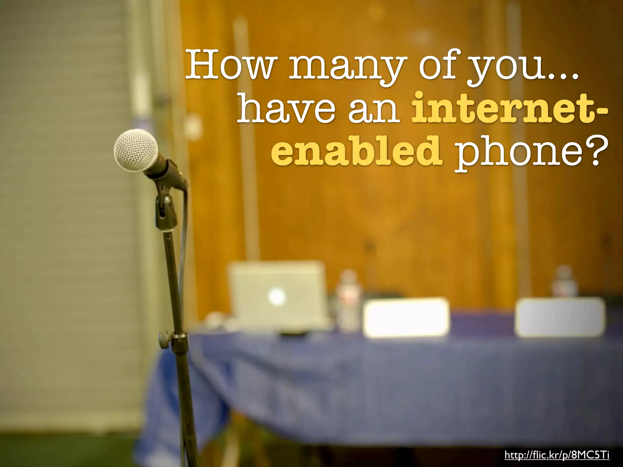 How many of you...
  have an internet-
   enabled phone?




              http://ﬂic.kr/p/8MC5Ti
 