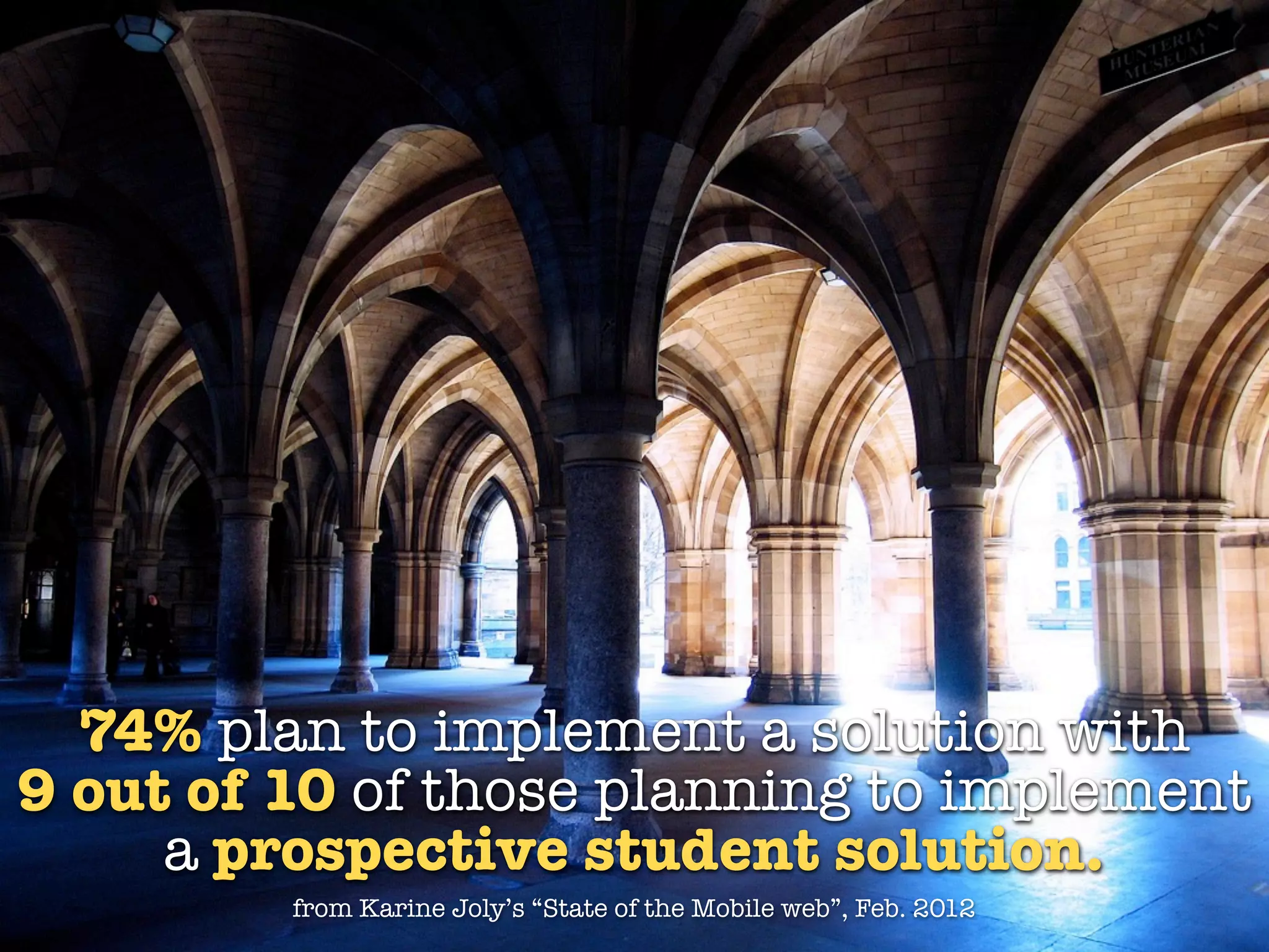 74% plan to implement a solution with
9 out of 10 of those planning to implement
     a prospective student solution.
         from Karine Joly’s “State of the Mobile web”, Feb. 2012
 