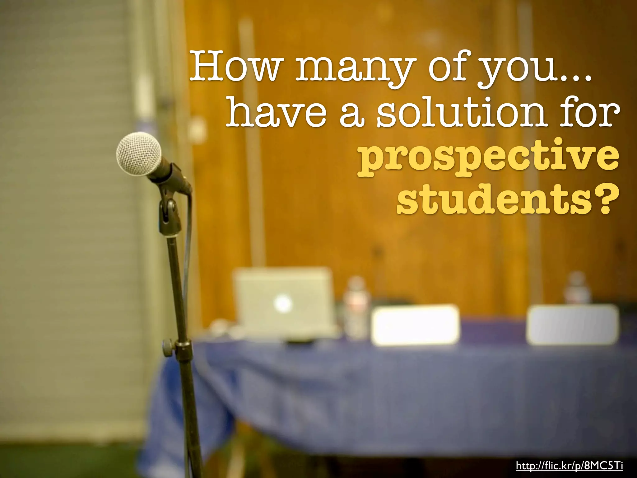 How many of you...
 have a solution for
       prospective
         students?




               http://ﬂic.kr/p/8MC5Ti
 