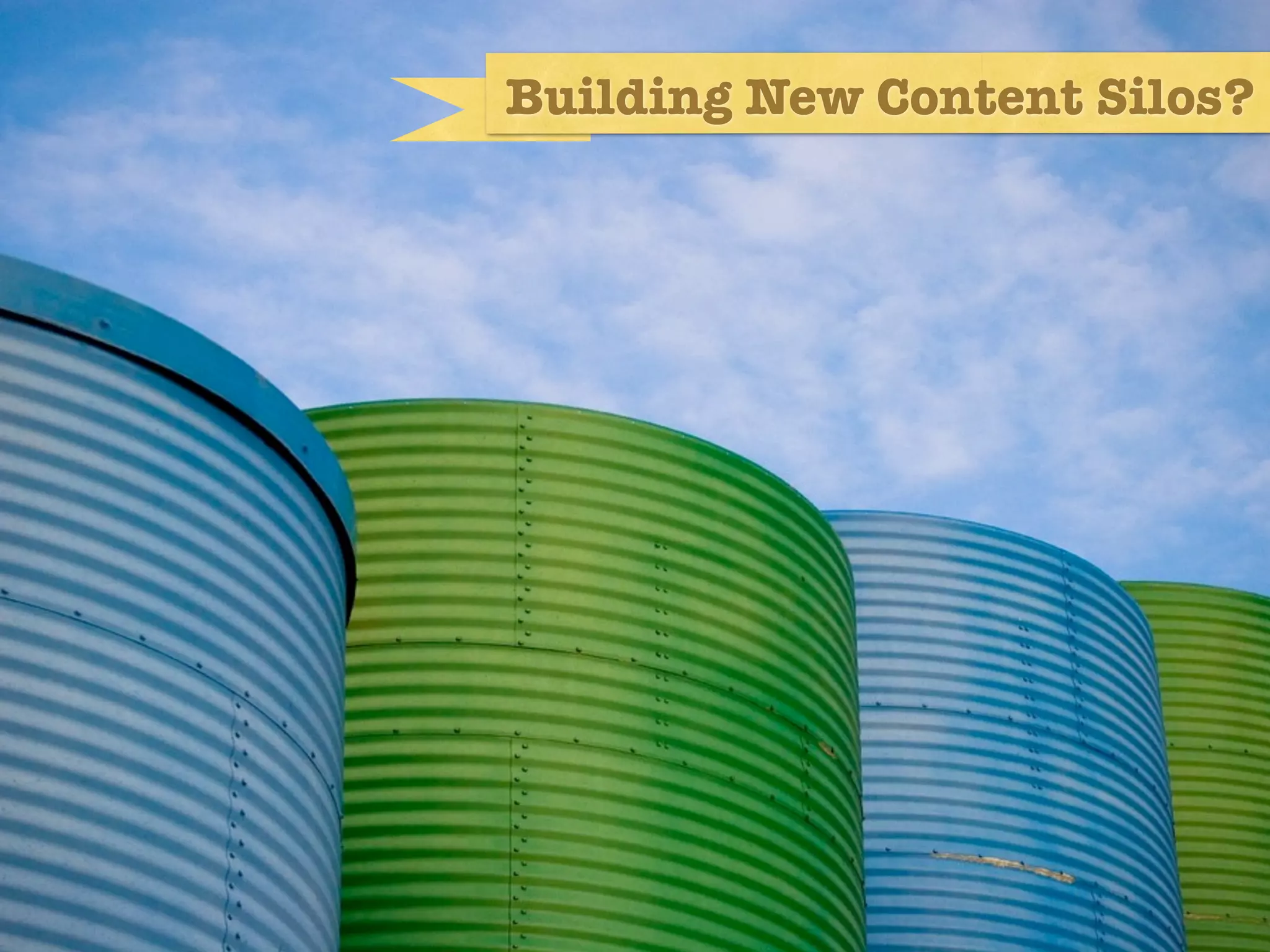 Building New Content Silos?




24-7 access, two way
 