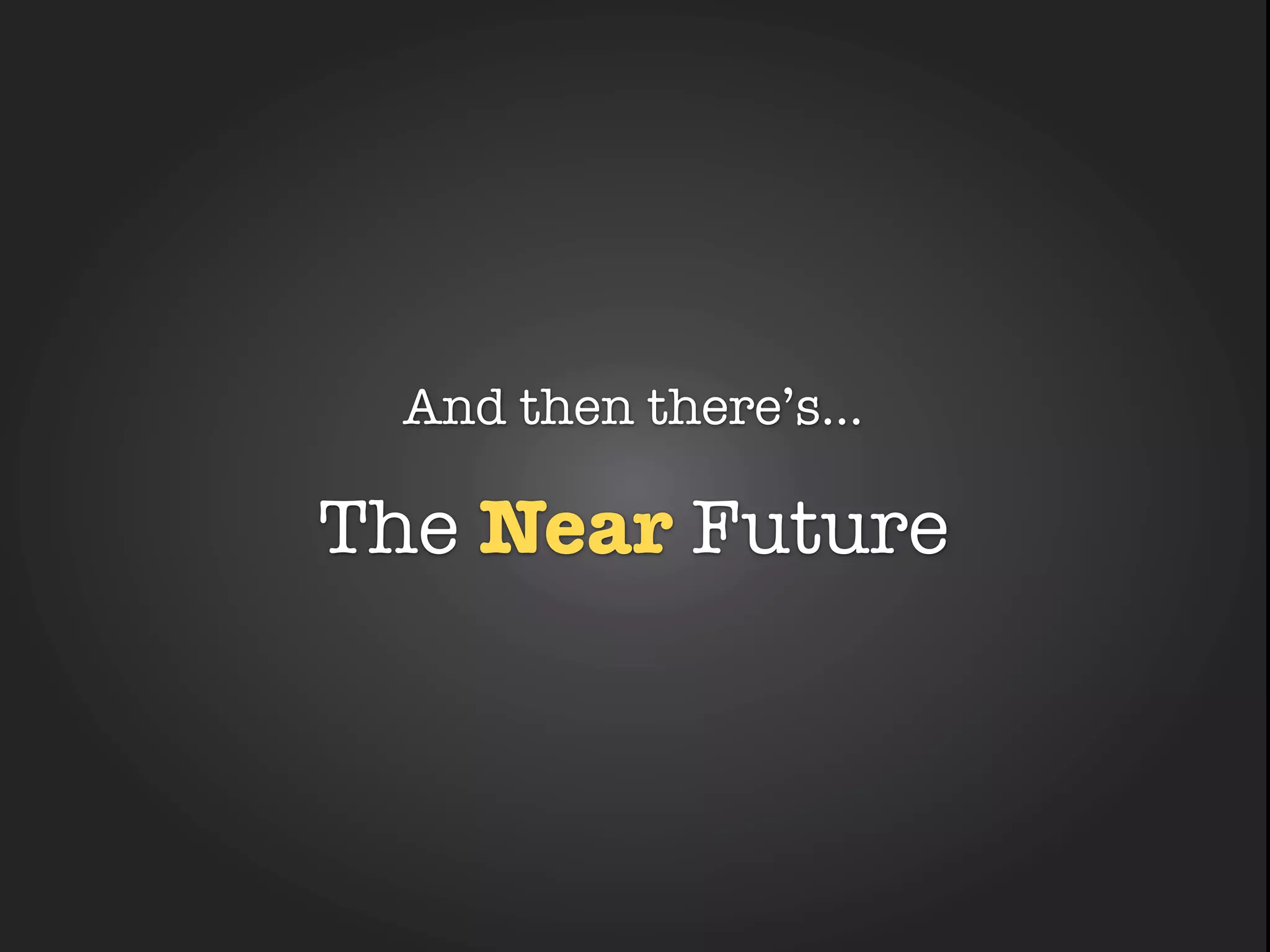 The Future
     And then there’s...
FriendlyWhy Campus
     The Near Future
 