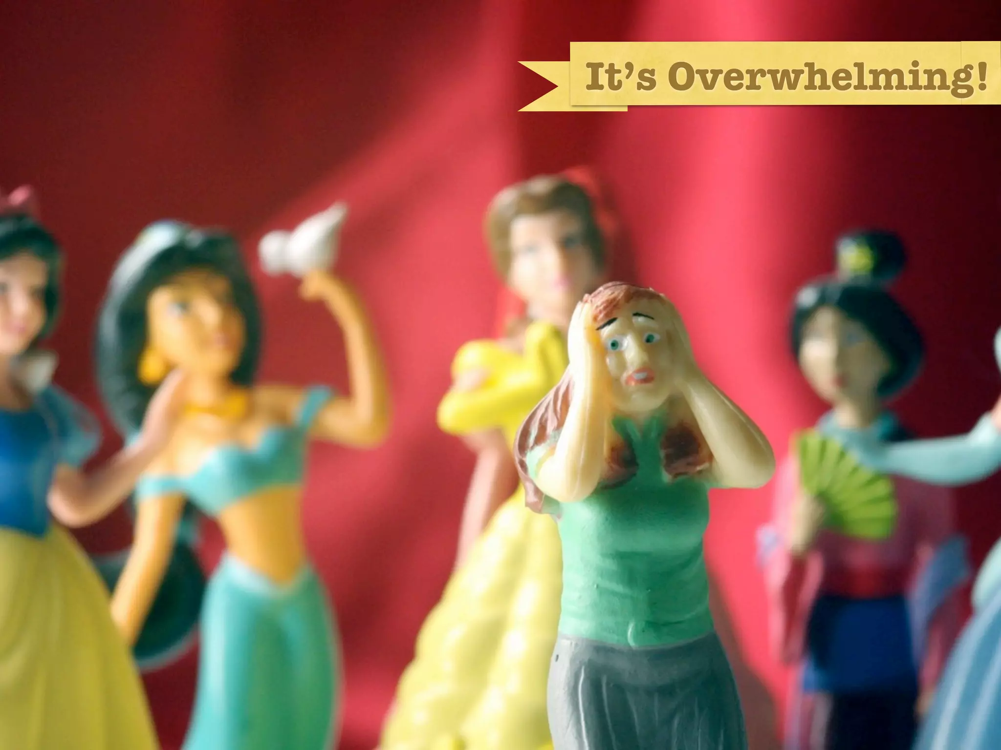 It’s Overwhelming!
 