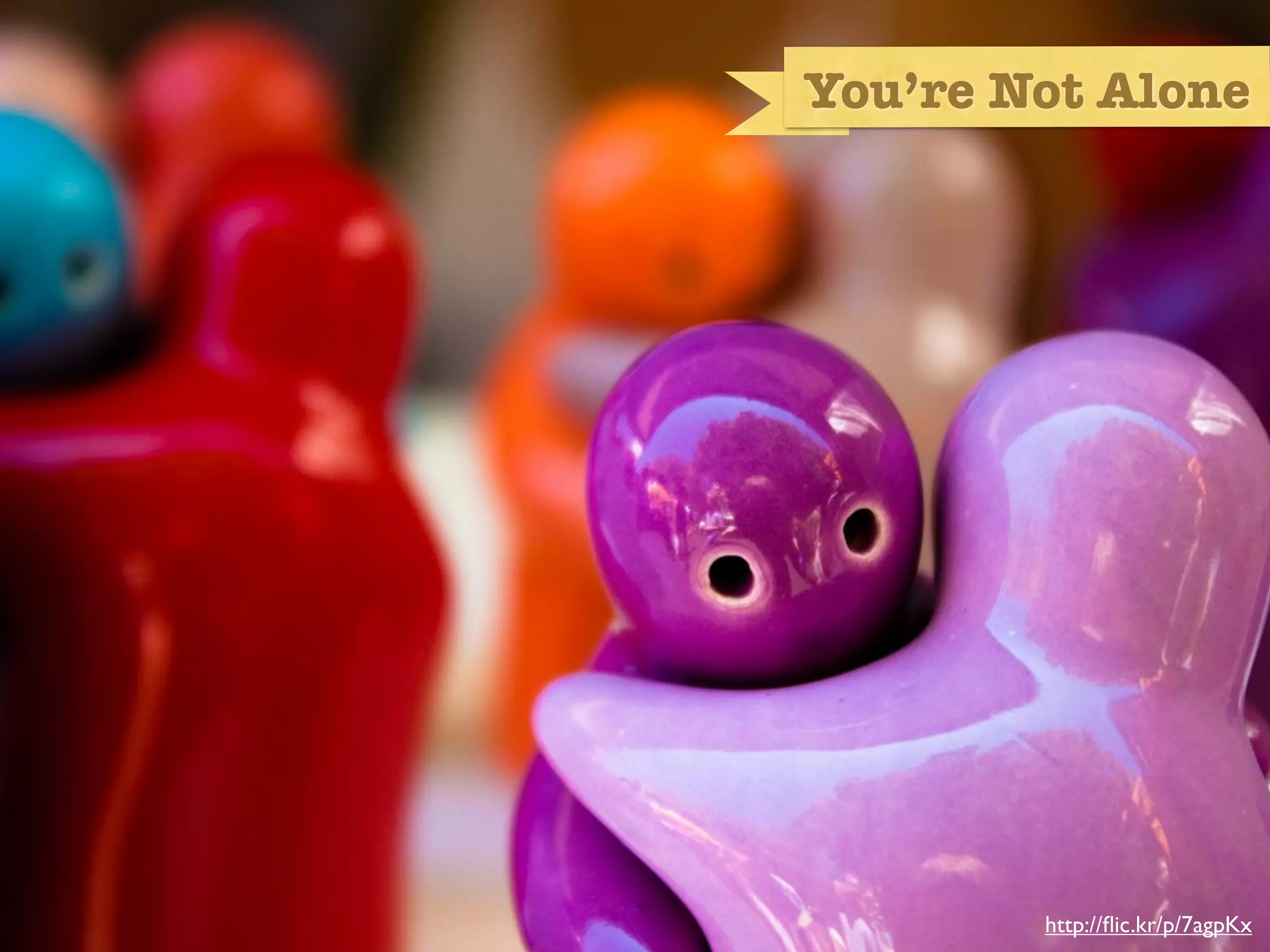 You’re Not Alone




You’re Not Alone in Thinking That




                                    http://ﬂic.kr/p/7agpKx
 