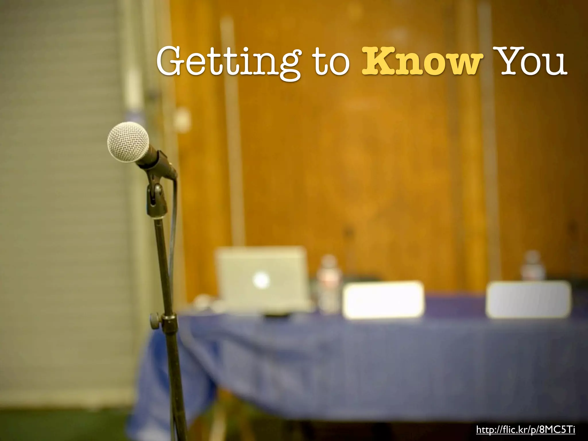 Getting to Know You




              http://ﬂic.kr/p/8MC5Ti
 