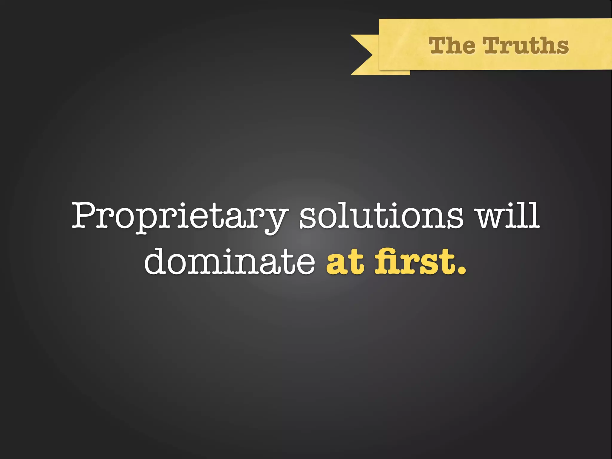 The Truths




ProprietaryText
            solutions will
   dominate at ﬁrst.
 