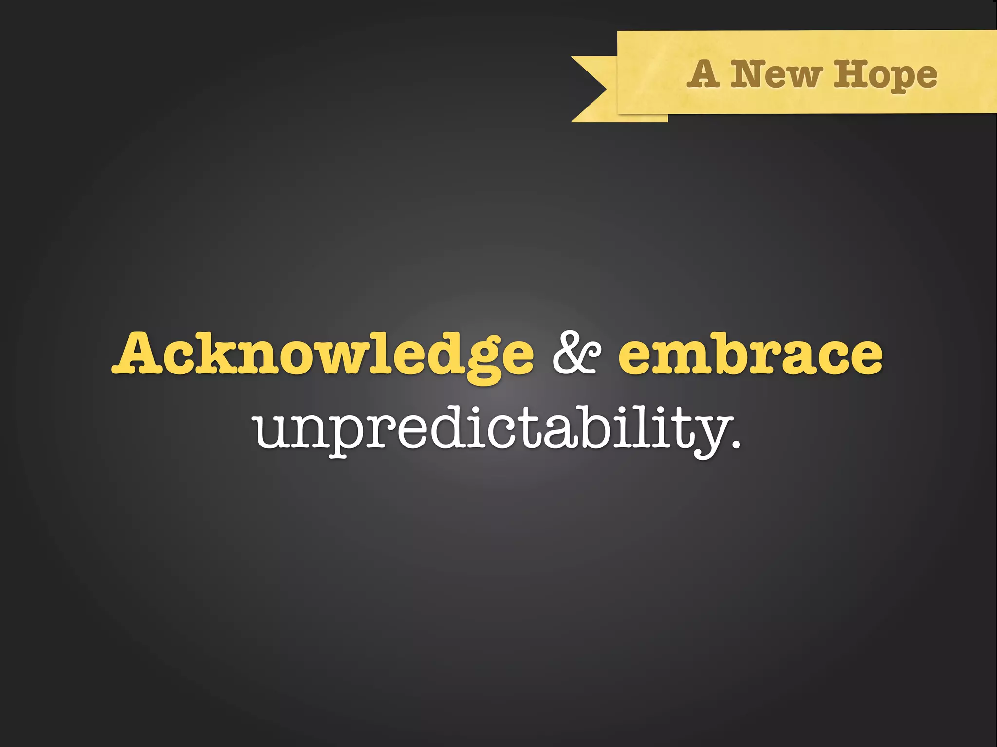 A New Hope




Acknowledge & embrace
         Text
   unpredictability.
 