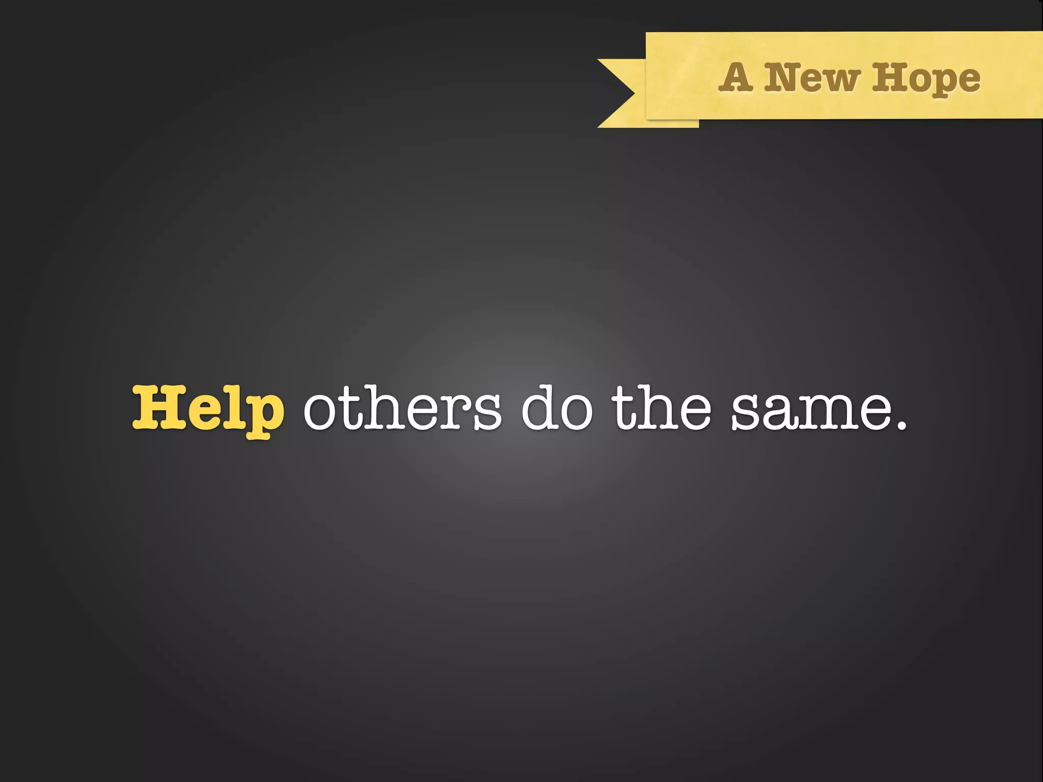 A New Hope




          Text
Help others do the same.
 