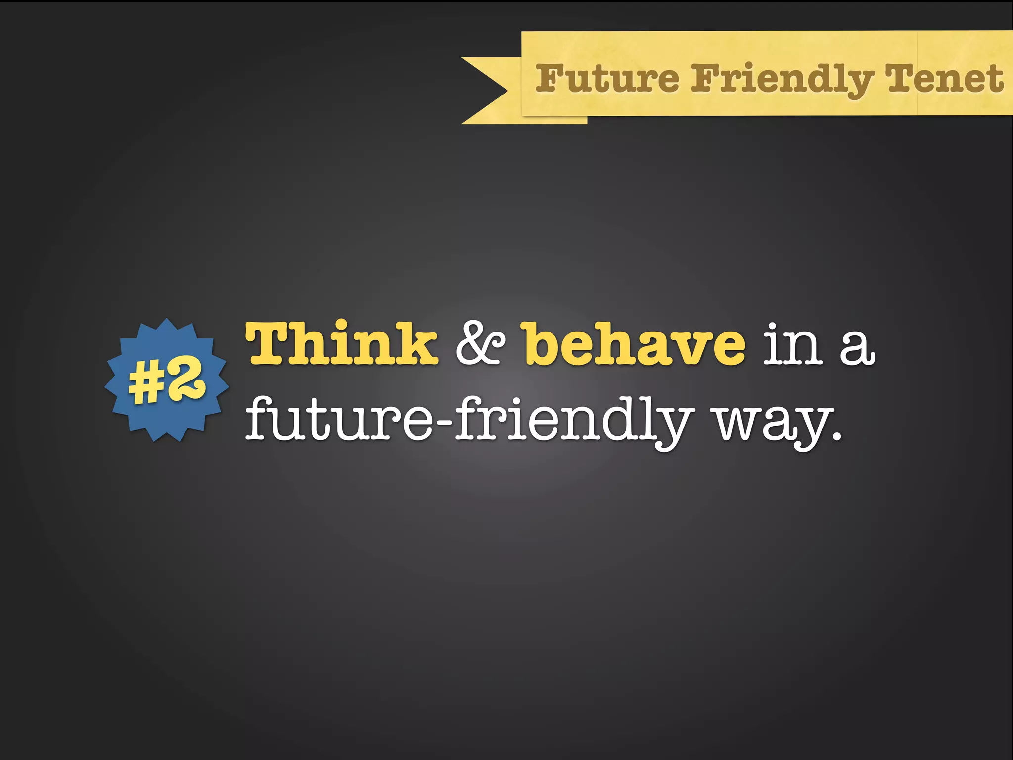 Future Friendly Tenet




   Think & Text
             behave in a
#2
   future-friendly way.
 