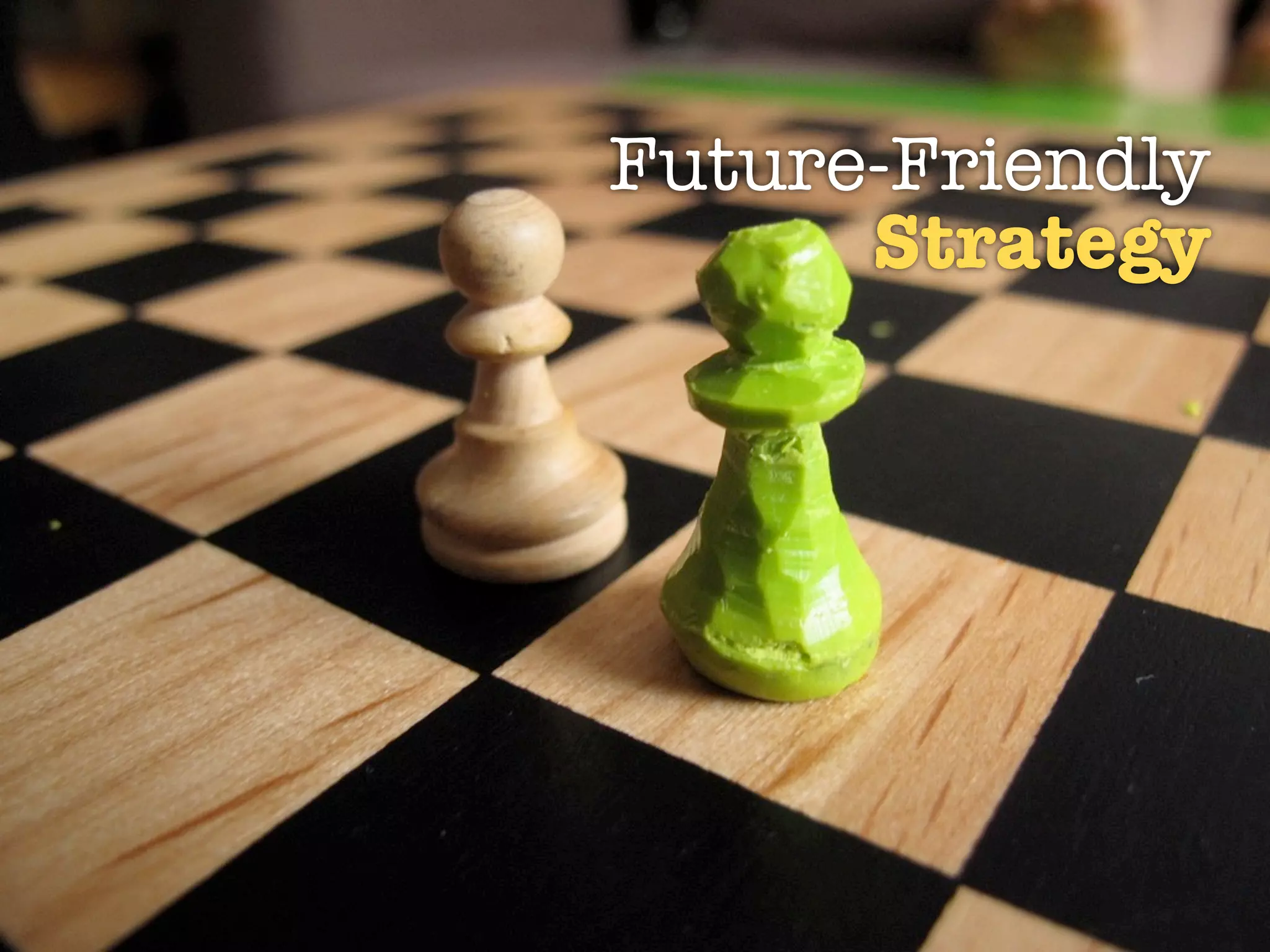 Future-Friendly
      Strategy
 