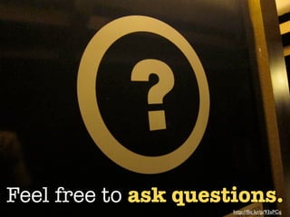 ask questions




Feel free to ask questions.
                          http://ﬂic.kr/p/93aPCq
 