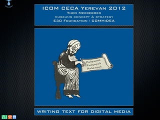 ICOM CECA Yerevan 2012
          Theo Meereboer
     museums concept & strategy
     E30 Foundation / COMMiDEA




                         ան
                  Թանգար ն
                        րա
                  Թանգա ան
                         ր
                   Թանգա




writing text for digital media
 