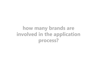 how many brands are 
involved in the application 
process? 
 