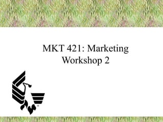 MKT 421: Marketing
Workshop 2
 