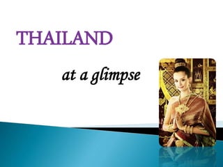 THAILAND
at a glimpse
 