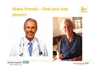 Make friends – find your key 
players
 