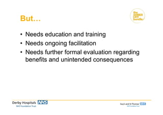 But…
• Needs education and training
• Needs ongoing facilitation
• Needs further formal evaluation regarding
benefits and unintended consequences
 